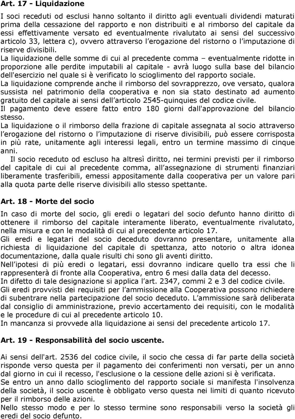 La liquidazione delle somme di cui al precedente comma eventualmente ridotte in proporzione alle perdite imputabili al capitale - avrà luogo sulla base del bilancio dell'esercizio nel quale si è