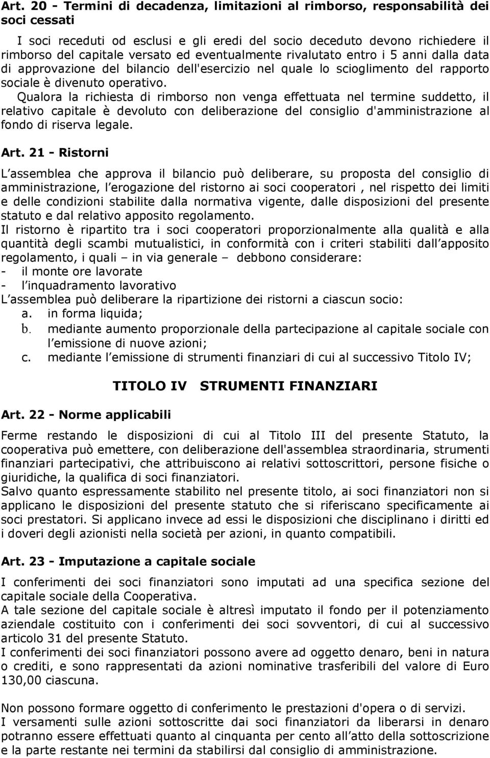 Qualora la richiesta di rimborso non venga effettuata nel termine suddetto, il relativo capitale è devoluto con deliberazione del consiglio d'amministrazione al fondo di riserva legale. Art.