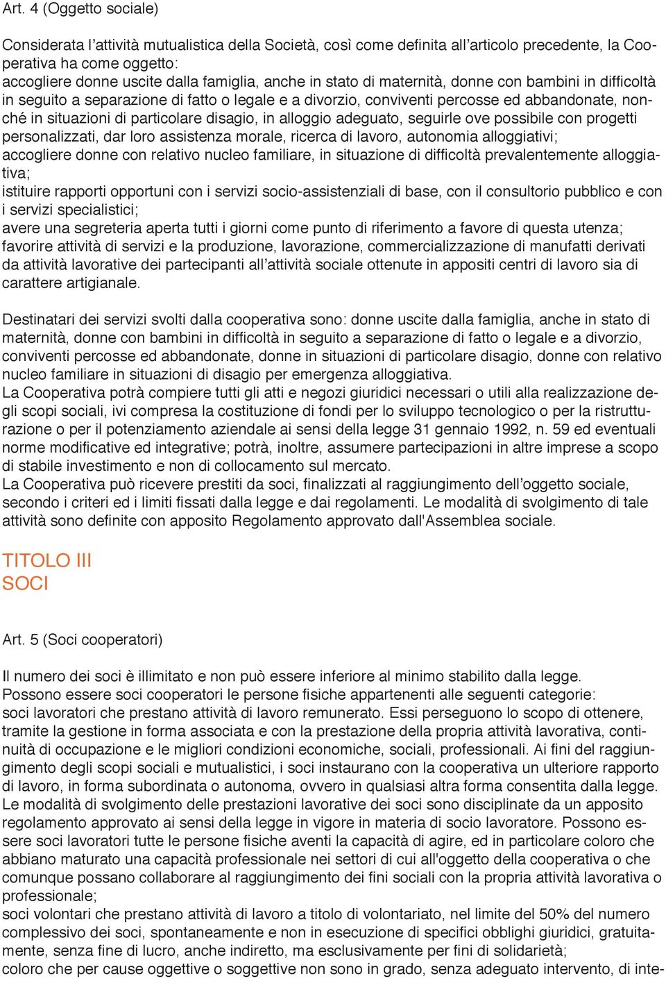 alloggio adeguato, seguirle ove possibile con progetti personalizzati, dar loro assistenza morale, ricerca di lavoro, autonomia alloggiativi; accogliere donne con relativo nucleo familiare, in