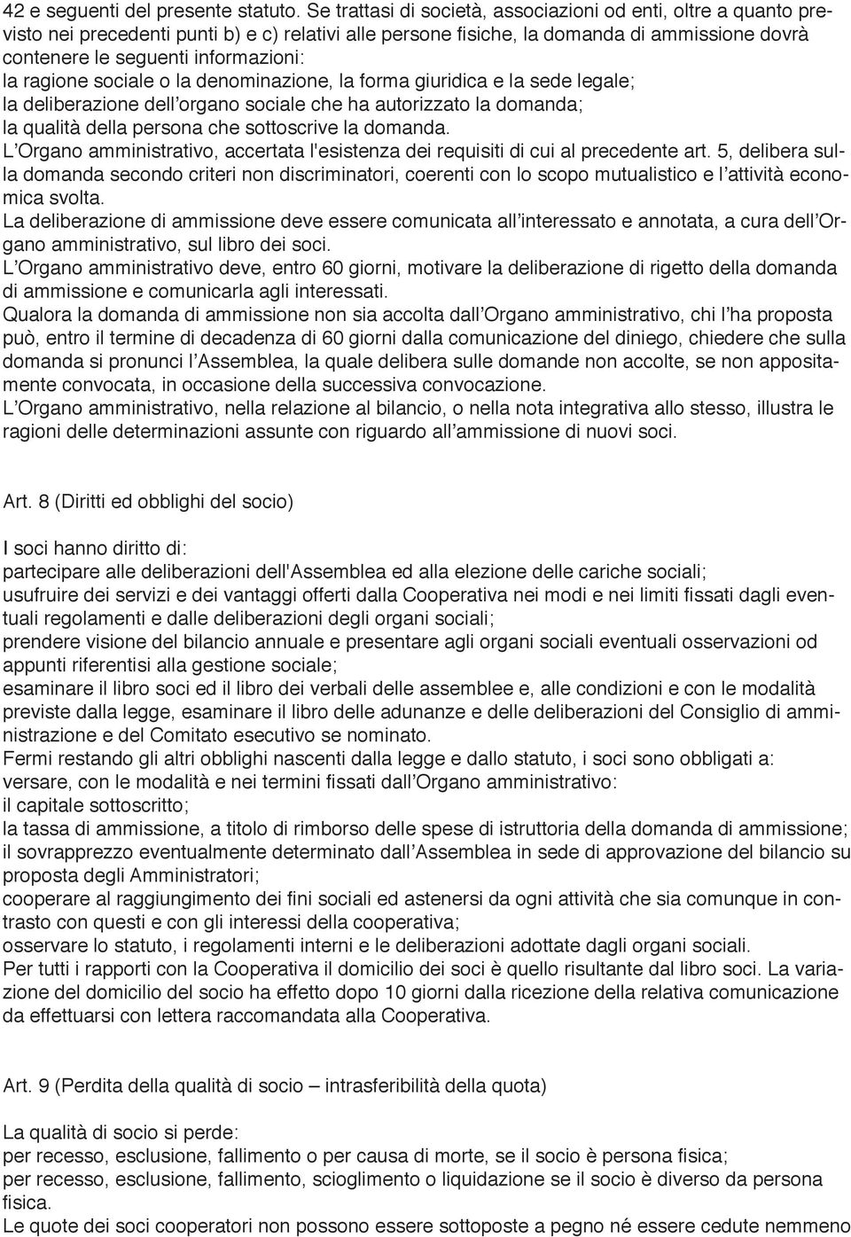 ragione sociale o la denominazione, la forma giuridica e la sede legale; la deliberazione dell organo sociale che ha autorizzato la domanda; la qualità della persona che sottoscrive la domanda.