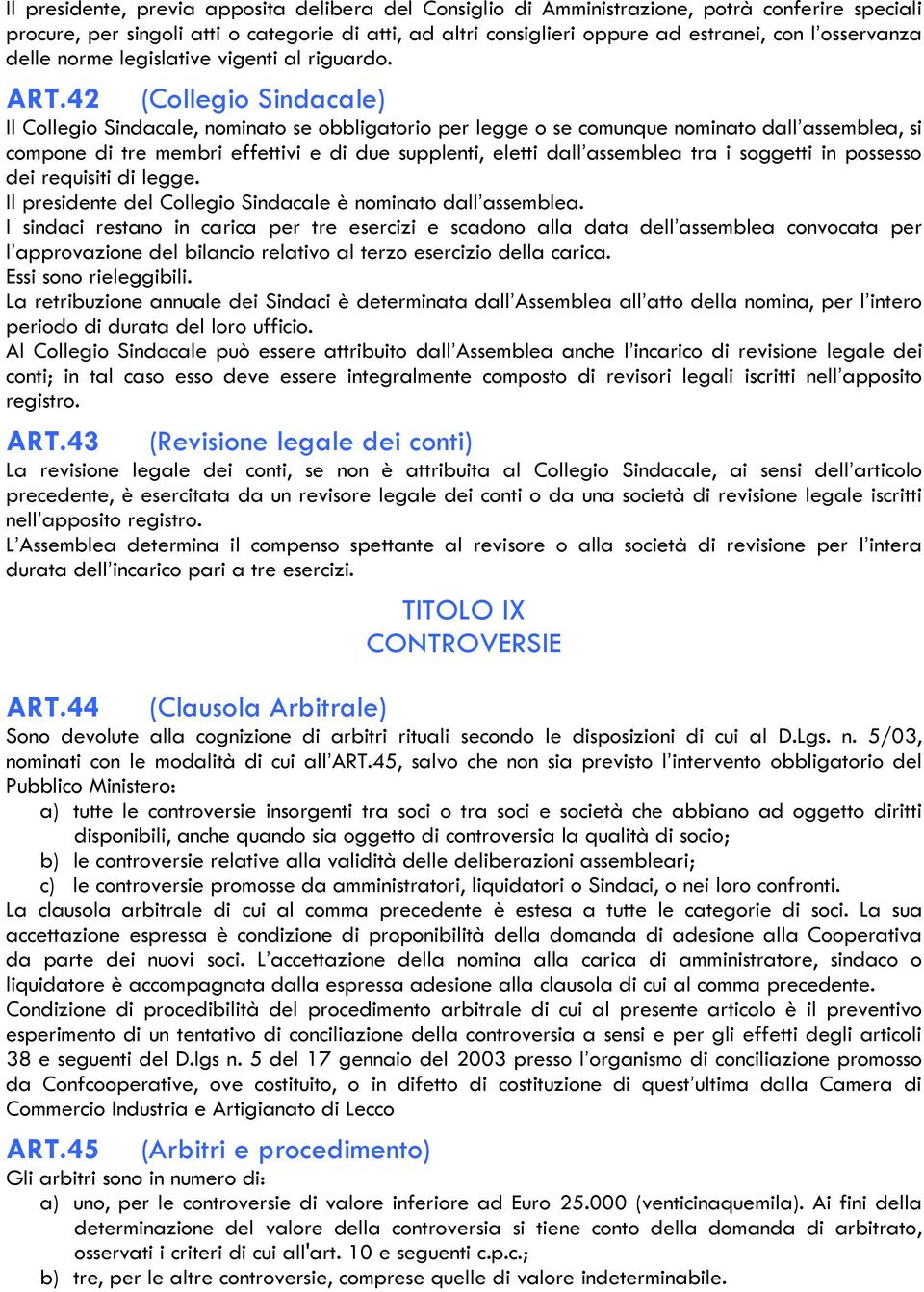 42 (Collegio Sindacale) Il Collegio Sindacale, nominato se obbligatorio per legge o se comunque nominato dall assemblea, si compone di tre membri effettivi e di due supplenti, eletti dall assemblea