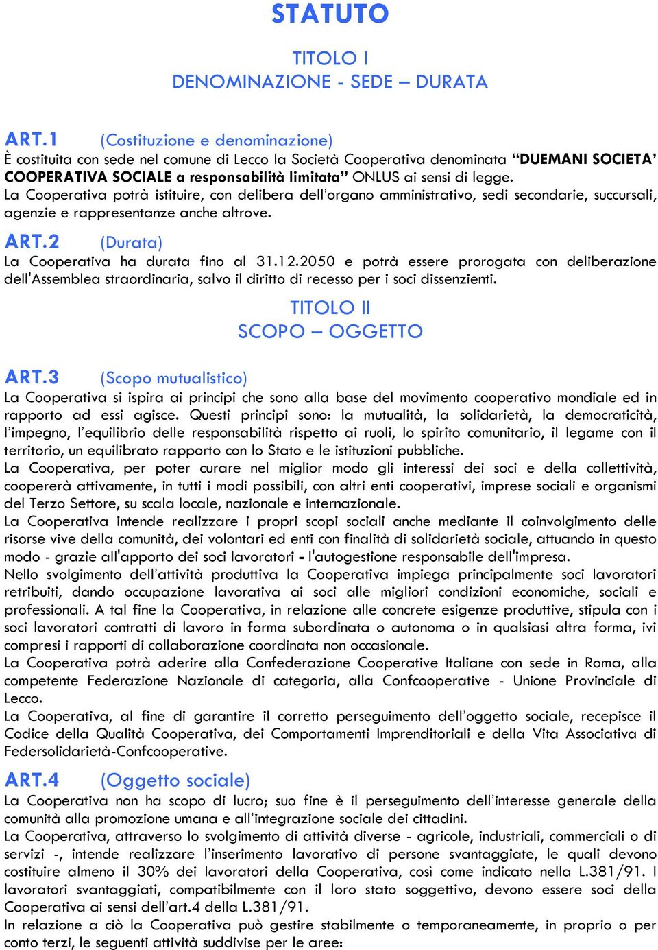 La Cooperativa potrà istituire, con delibera dell organo amministrativo, sedi secondarie, succursali, agenzie e rappresentanze anche altrove. ART.2 (Durata) La Cooperativa ha durata fino al 31.12.