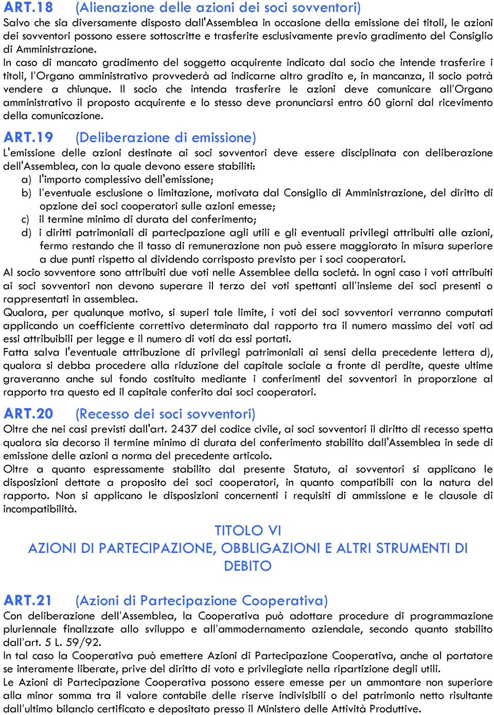 In caso di mancato gradimento del soggetto acquirente indicato dal socio che intende trasferire i titoli, l Organo amministrativo provvederà ad indicarne altro gradito e, in mancanza, il socio potrà