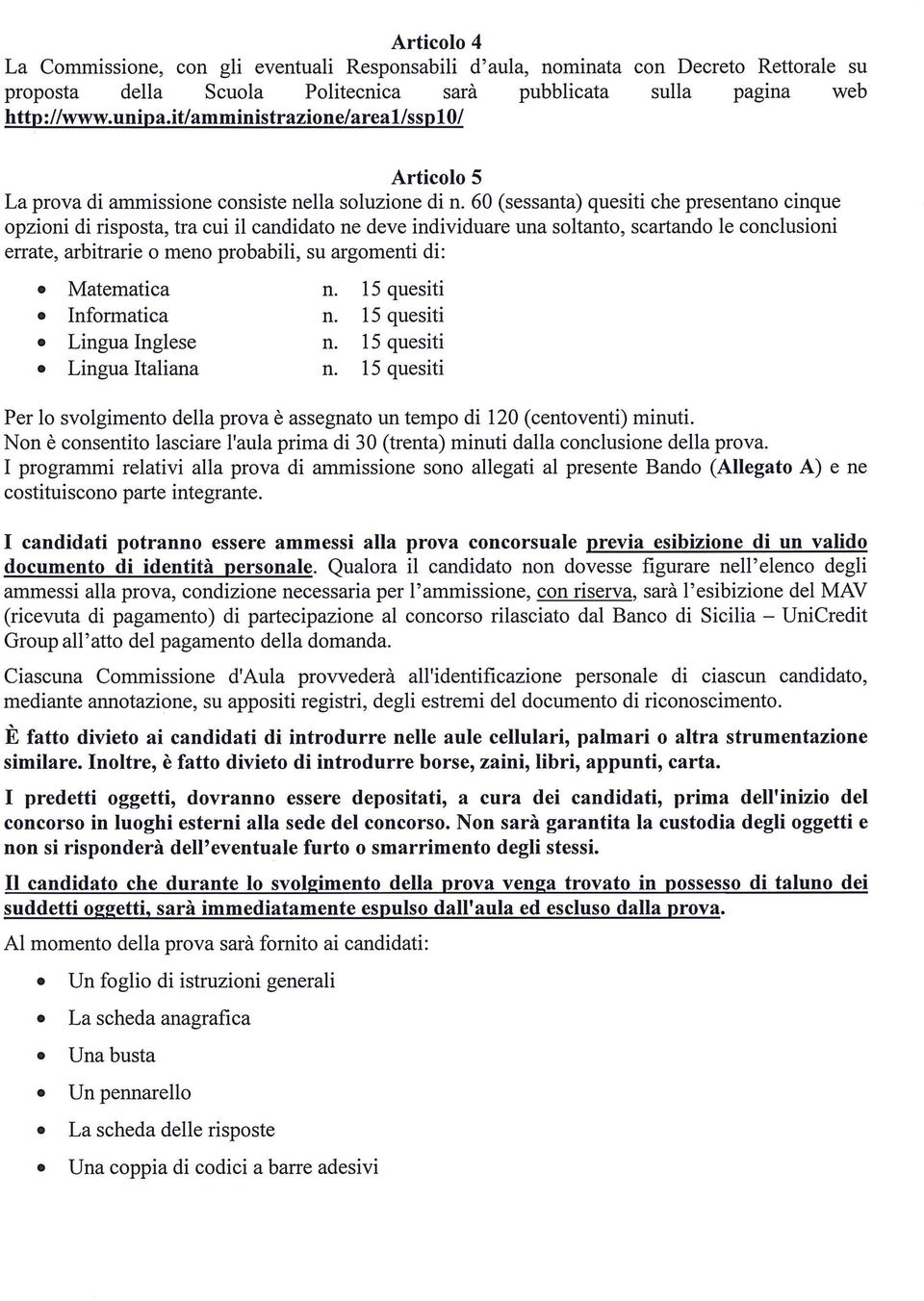 60 (sessanta) quesiti che presentano cinque opzioni di risposta, tra cui il candidato ne deve individuare una soltanto, scartando le conclusioni errate, arbitrarie o meno probabili, su argomenti di: