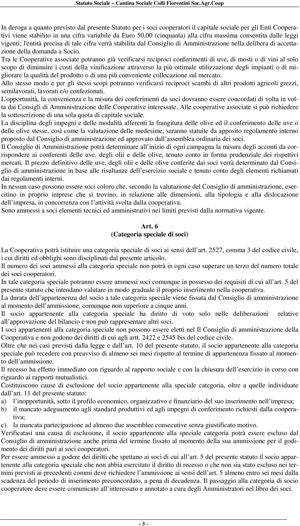 Tra le Cooperative associate potranno già verificarsi reciproci conferimenti di uve, di mosti o di vini al solo scopo di diminuire i costi della vinificazione attraverso la più ottimale utilizzazione