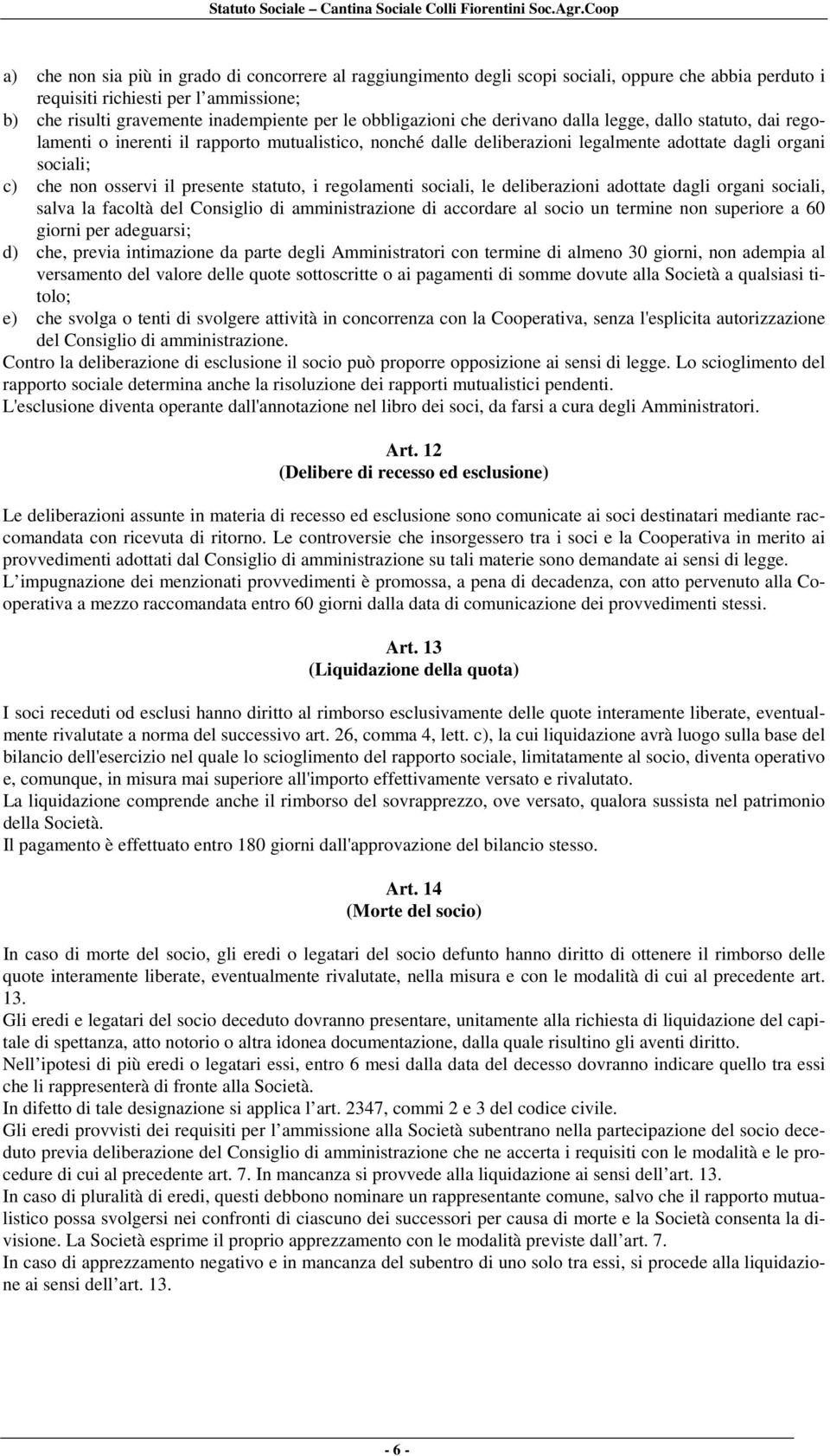 presente statuto, i regolamenti sociali, le deliberazioni adottate dagli organi sociali, salva la facoltà del Consiglio di amministrazione di accordare al socio un termine non superiore a 60 giorni