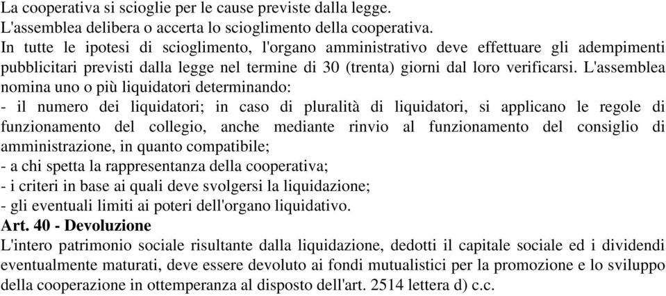 L'assemblea nomina uno o più liquidatori determinando: - il numero dei liquidatori; in caso di pluralità di liquidatori, si applicano le regole di funzionamento del collegio, anche mediante rinvio al