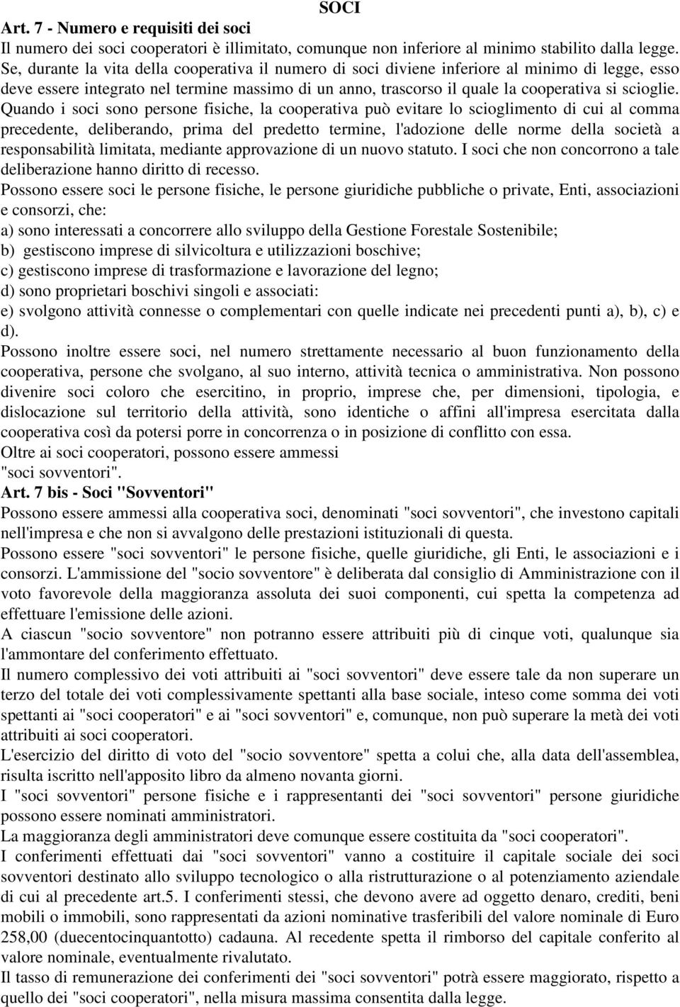 Quando i soci sono persone fisiche, la cooperativa può evitare lo scioglimento di cui al comma precedente, deliberando, prima del predetto termine, l'adozione delle norme della società a