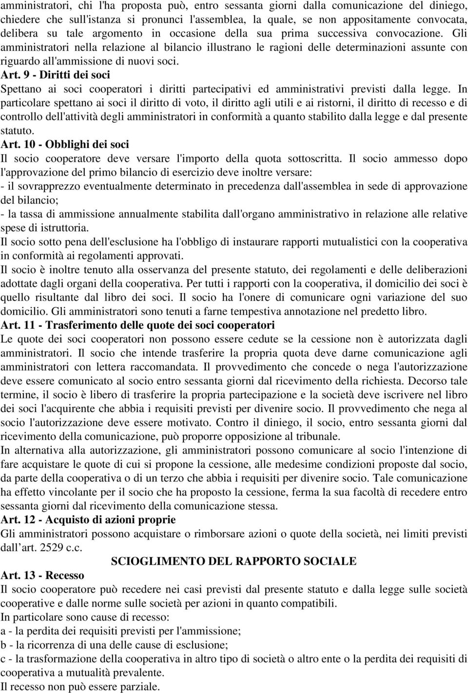 Gli amministratori nella relazione al bilancio illustrano le ragioni delle determinazioni assunte con riguardo all'ammissione di nuovi soci. Art.