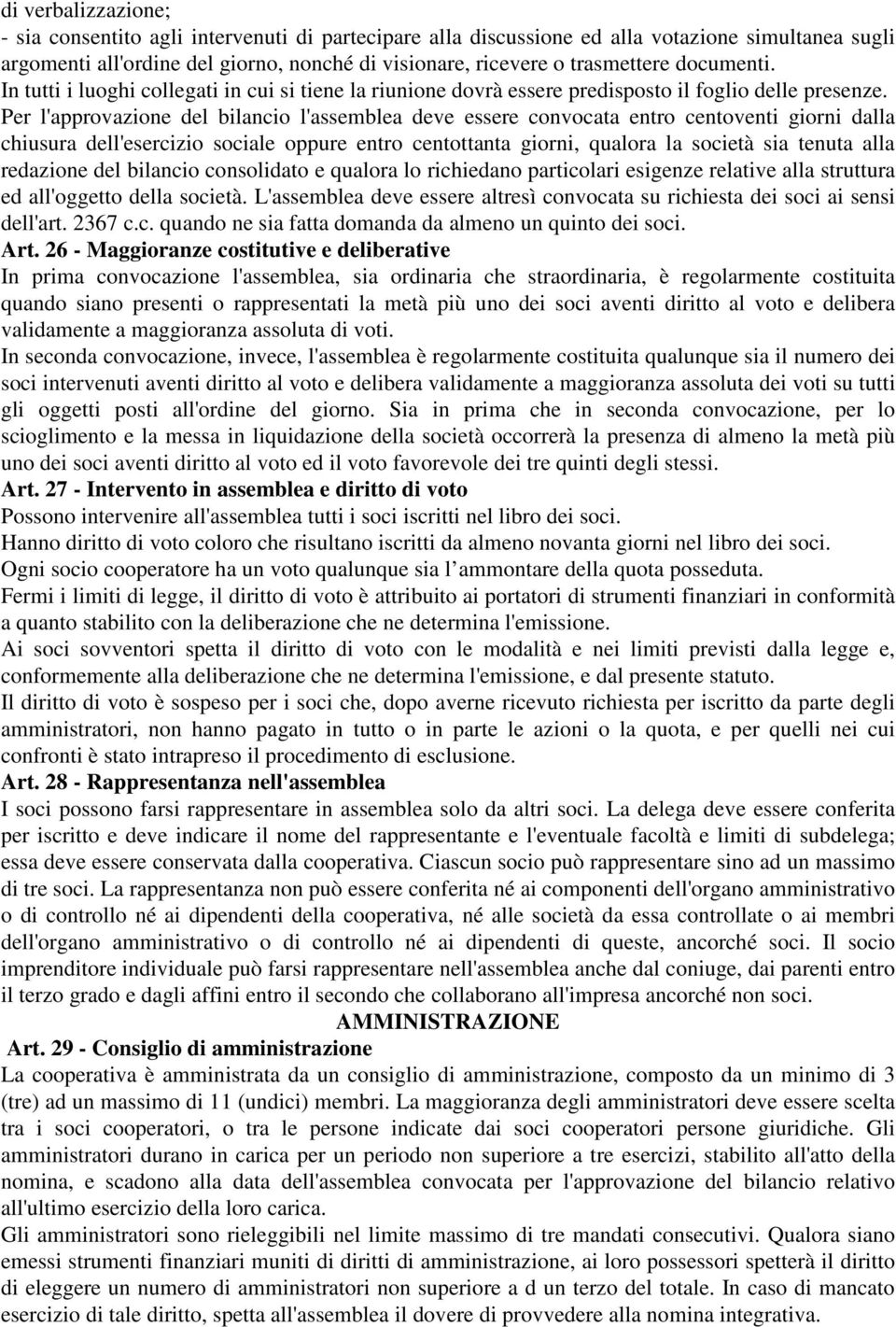 Per l'approvazione del bilancio l'assemblea deve essere convocata entro centoventi giorni dalla chiusura dell'esercizio sociale oppure entro centottanta giorni, qualora la società sia tenuta alla