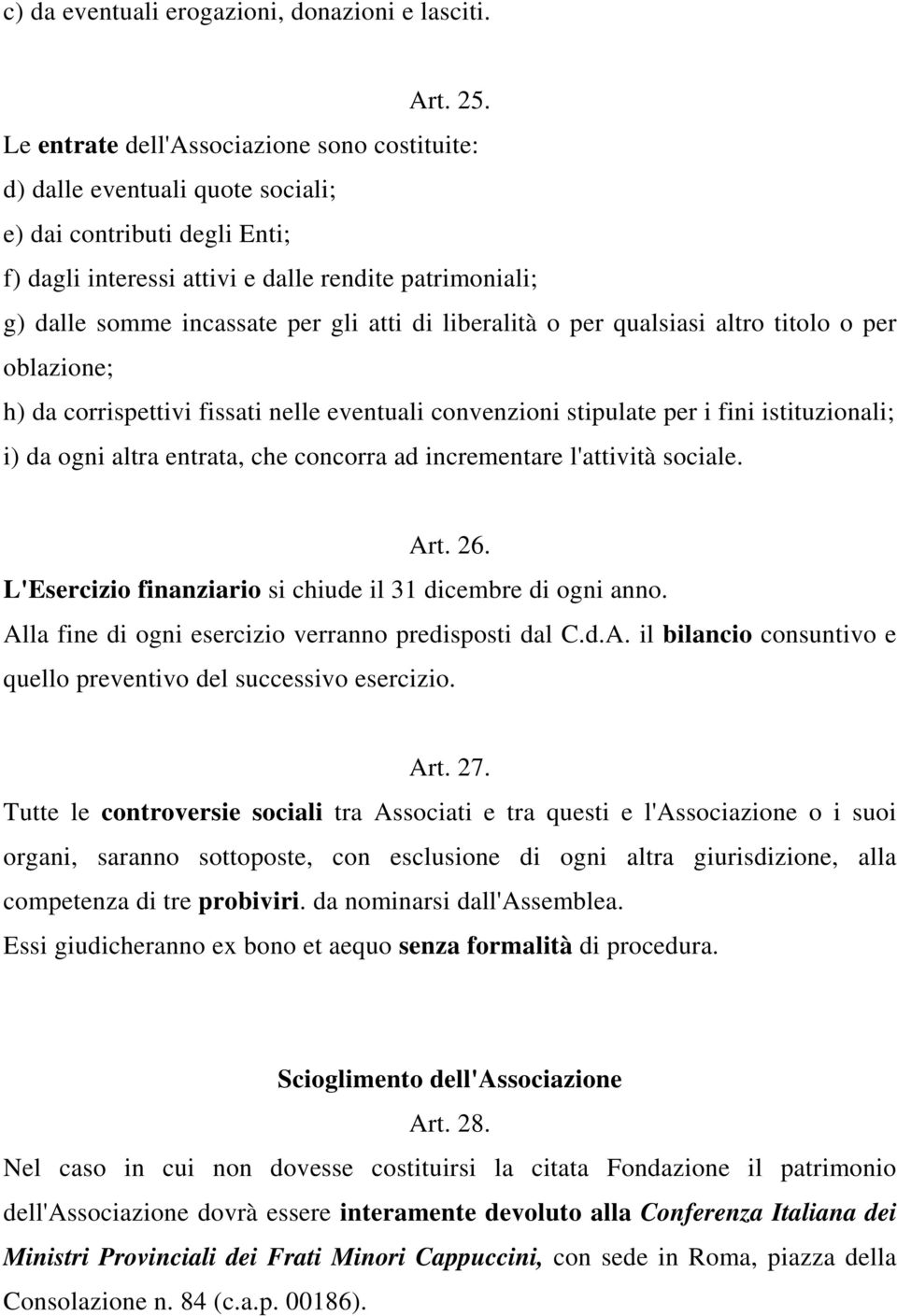 atti di liberalità o per qualsiasi altro titolo o per oblazione; h) da corrispettivi fissati nelle eventuali convenzioni stipulate per i fini istituzionali; i) da ogni altra entrata, che concorra ad