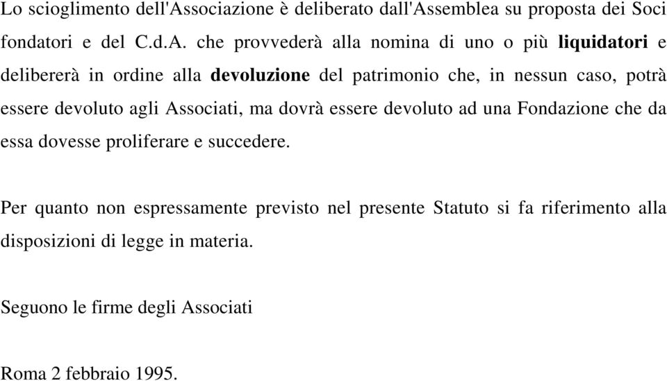 potrà essere devoluto agli Associati, ma dovrà essere devoluto ad una Fondazione che da essa dovesse proliferare e succedere.