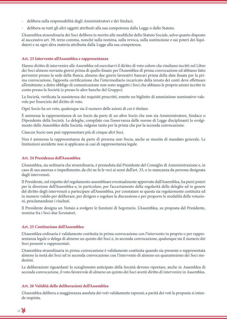 39, terzo comma, nonché sulla nomina, sulla revoca, sulla sostituzione e sui poteri dei liquidatori e su ogni altra materia attribuita dalla Legge alla sua competenza. Art.