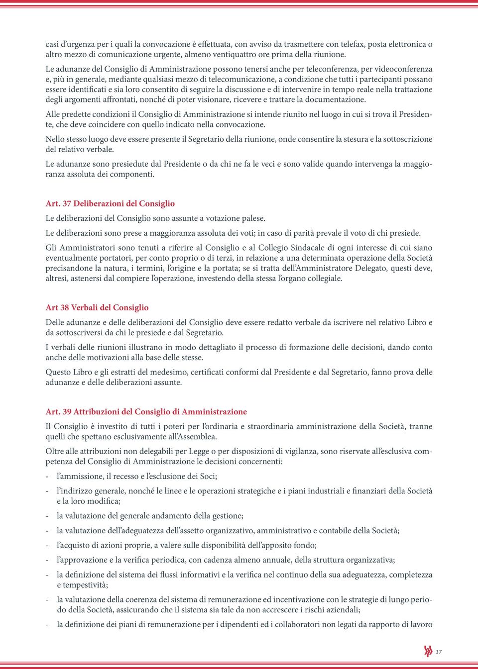 partecipanti possano essere identificati e sia loro consentito di seguire la discussione e di intervenire in tempo reale nella trattazione degli argomenti affrontati, nonché di poter visionare,