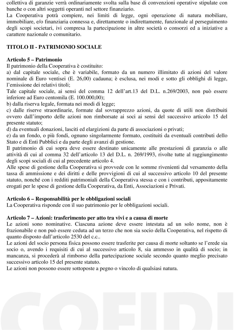 scopi societari, ivi compresa la partecipazione in altre società o consorzi ed a iniziative a carattere nazionale o comunitario.