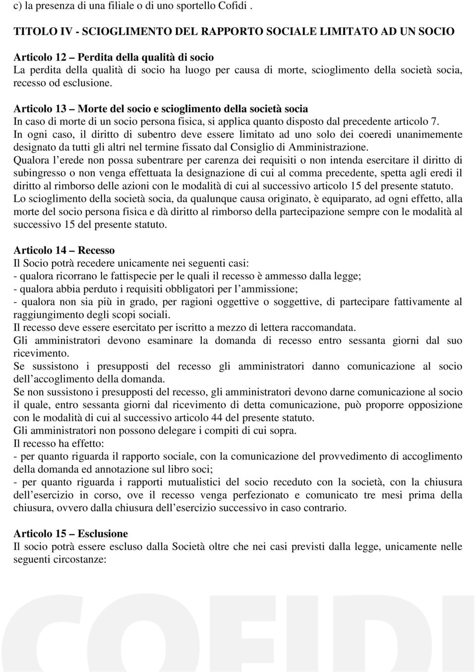 socia, recesso od esclusione. Articolo 13 Morte del socio e scioglimento della società socia In caso di morte di un socio persona fisica, si applica quanto disposto dal precedente articolo 7.