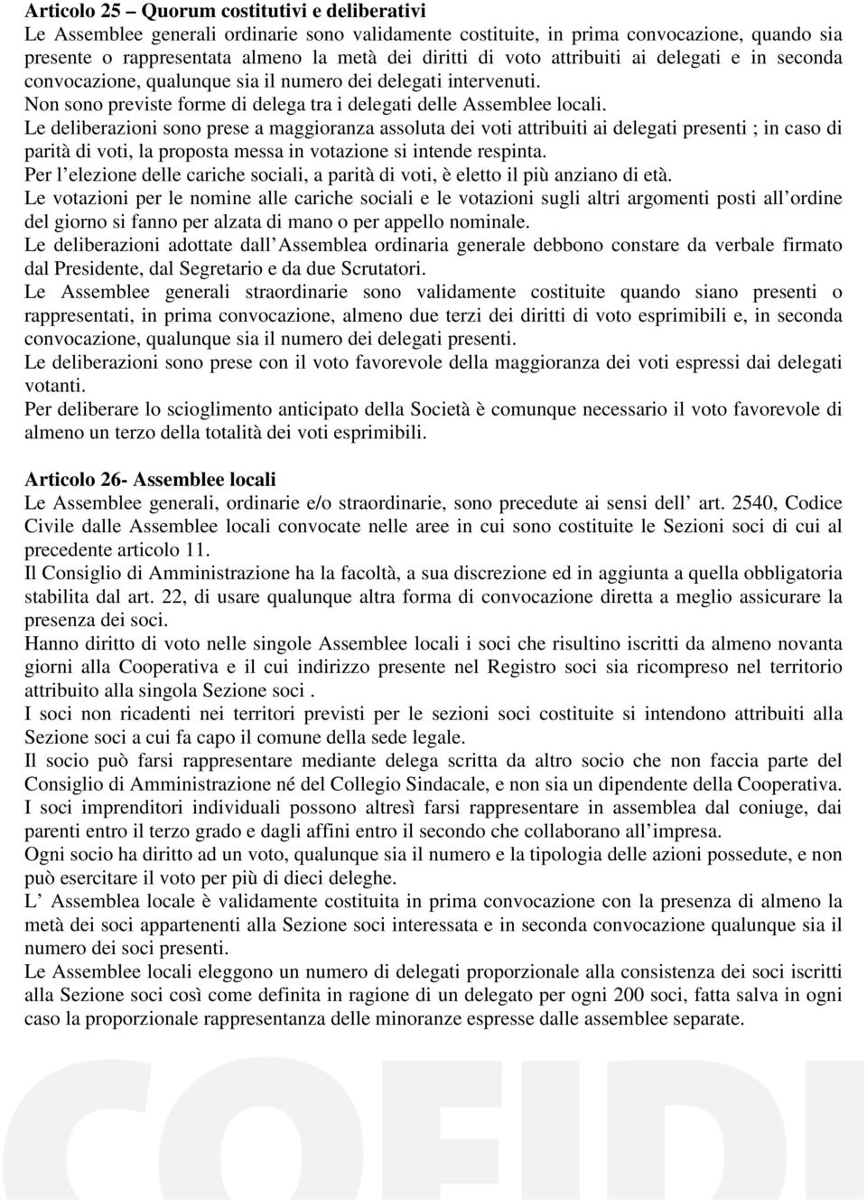 Le deliberazioni sono prese a maggioranza assoluta dei voti attribuiti ai delegati presenti ; in caso di parità di voti, la proposta messa in votazione si intende respinta.