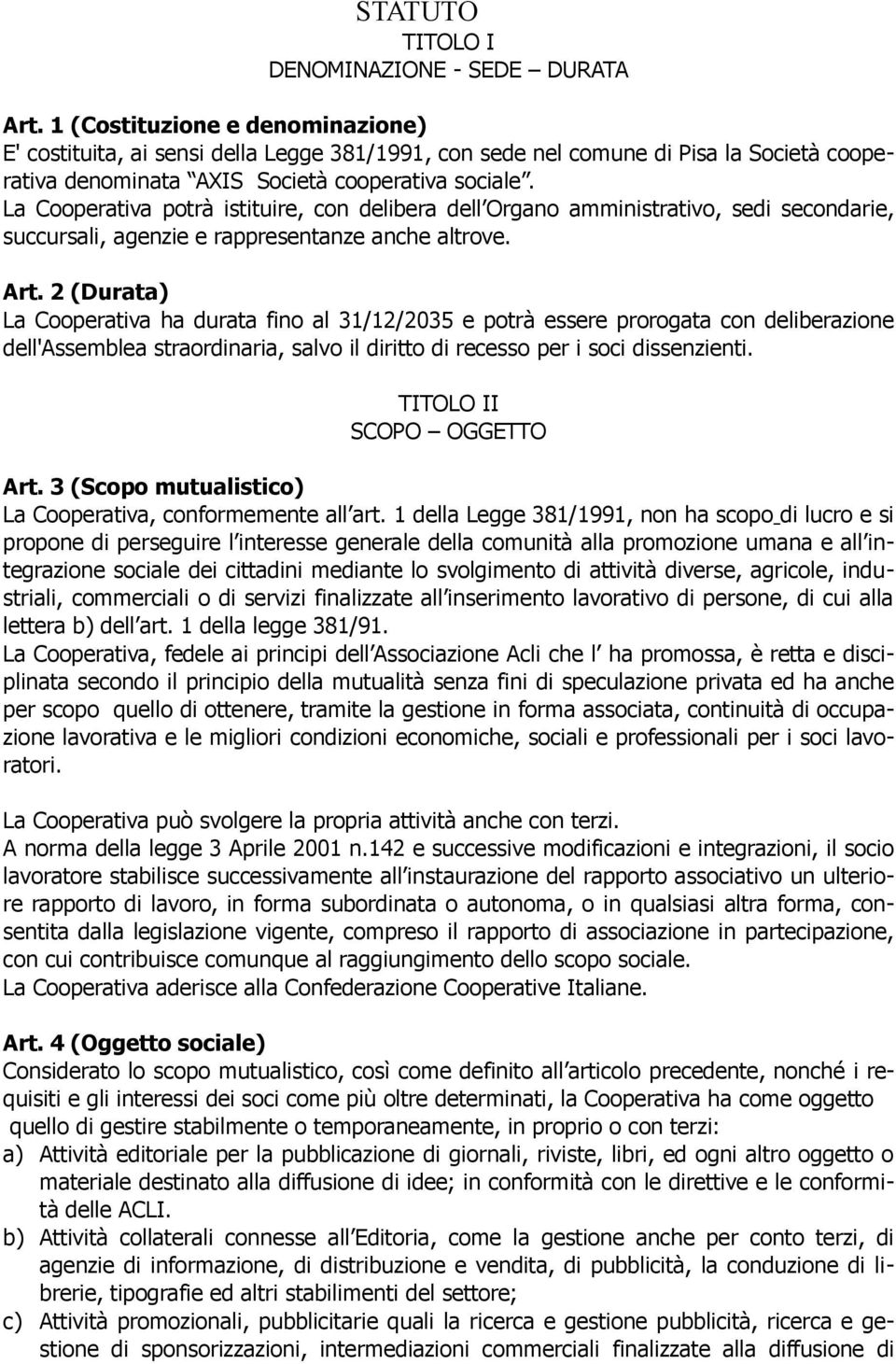 La Cooperativa potrà istituire, con delibera dell Organo amministrativo, sedi secondarie, succursali, agenzie e rappresentanze anche altrove. Art.