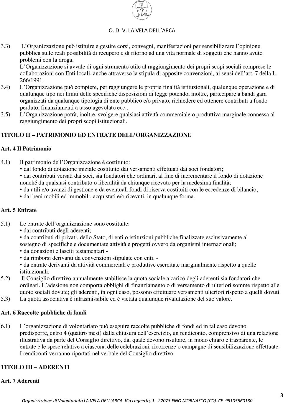 L Organizzazione si avvale di ogni strumento utile al raggiungimento dei propri scopi sociali comprese le collaborazioni con Enti locali, anche attraverso la stipula di apposite convenzioni, ai sensi