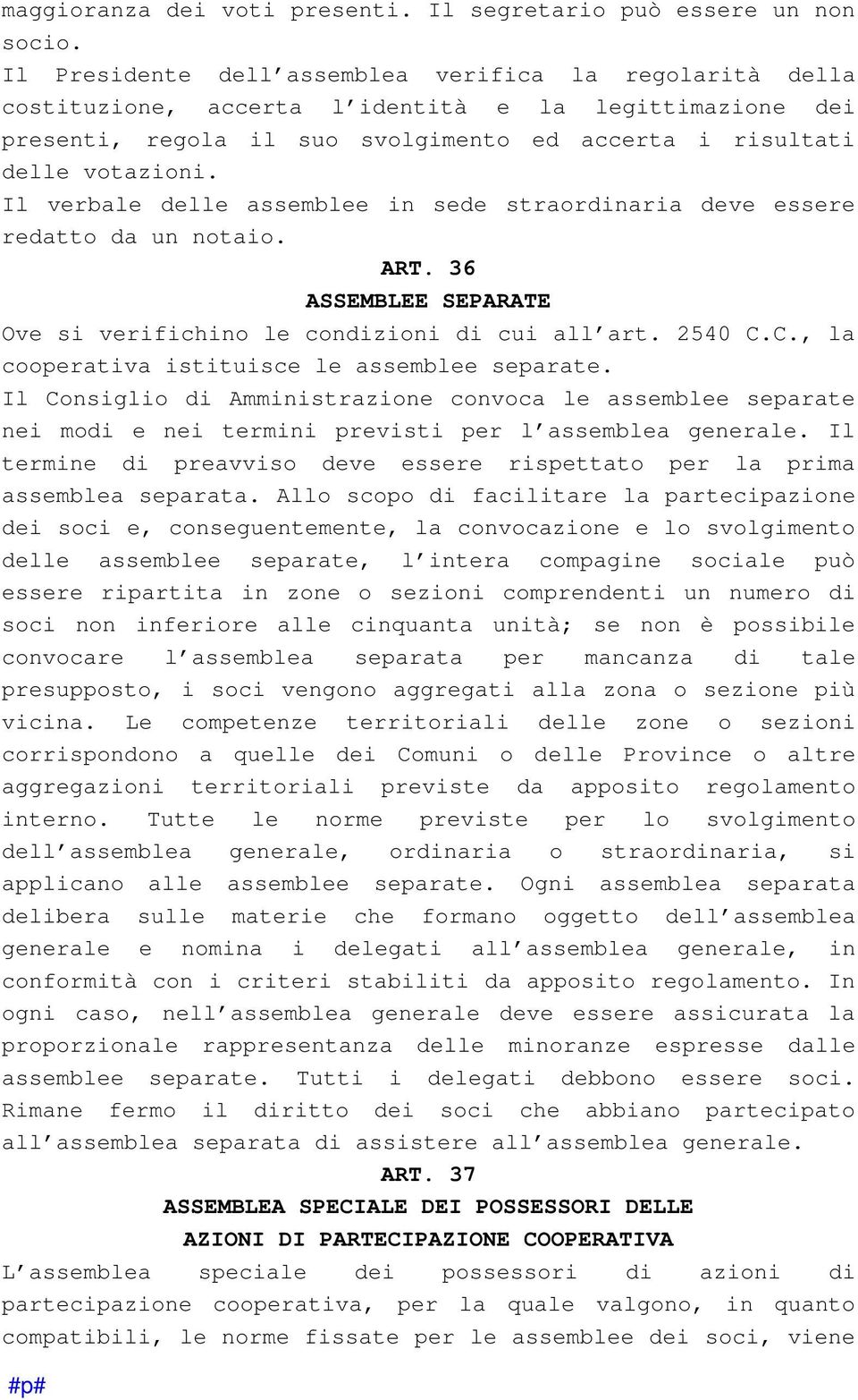 Il verbale delle assemblee in sede straordinaria deve essere redatto da un notaio. ART. 36 ASSEMBLEE SEPARATE Ove si verifichino le condizioni di cui all art. 2540 C.