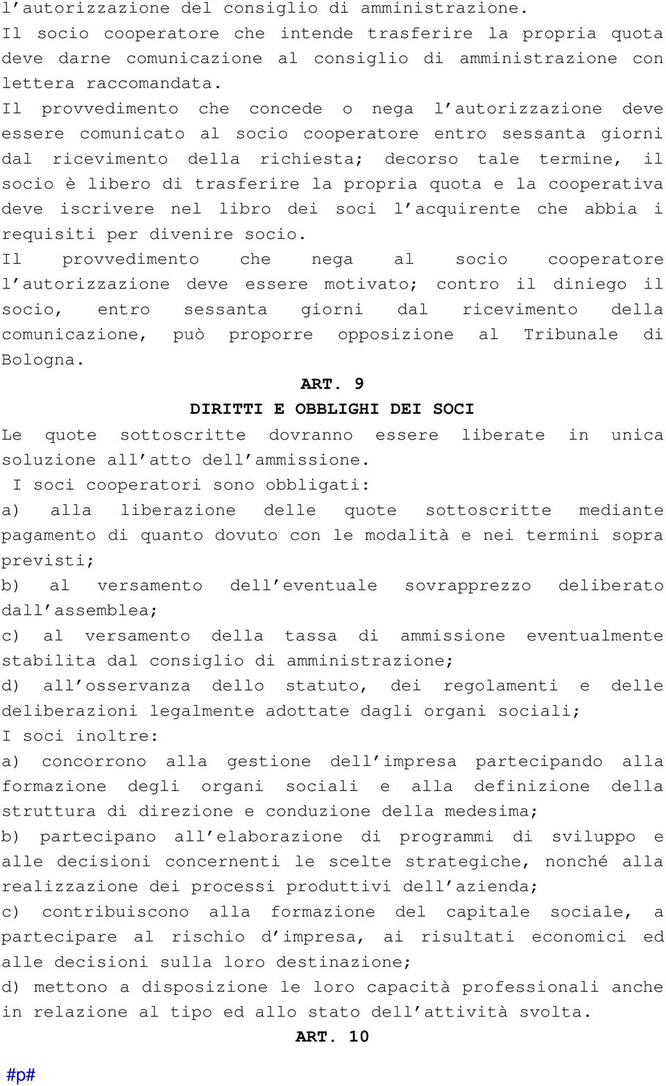 trasferire la propria quota e la cooperativa deve iscrivere nel libro dei soci l acquirente che abbia i requisiti per divenire socio.