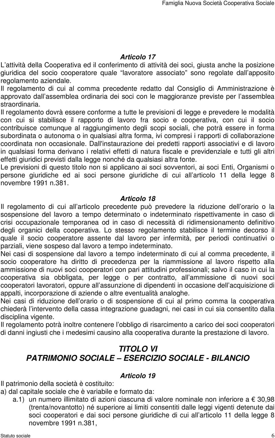 Il regolamento di cui al comma precedente redatto dal Consiglio di Amministrazione è approvato dall assemblea ordinaria dei soci con le maggioranze previste per l assemblea straordinaria.