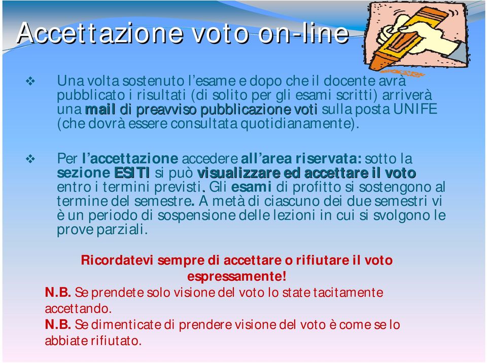 Gli esami di profitto si sostengono al termine del semestre. A metà di ciascuno dei due semestri vi è un periodo di sospensione delle lezioni in cui si svolgono le prove parziali.