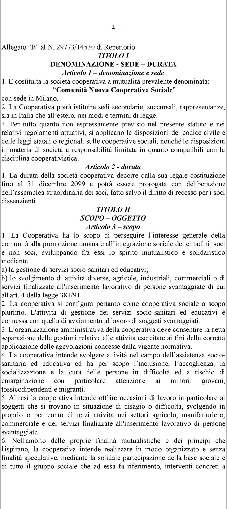 La Cooperativa potrà istituire sedi secondarie, succursali, rappresentanze, sia in Italia che all estero, nei modi e termini di legge. 3.
