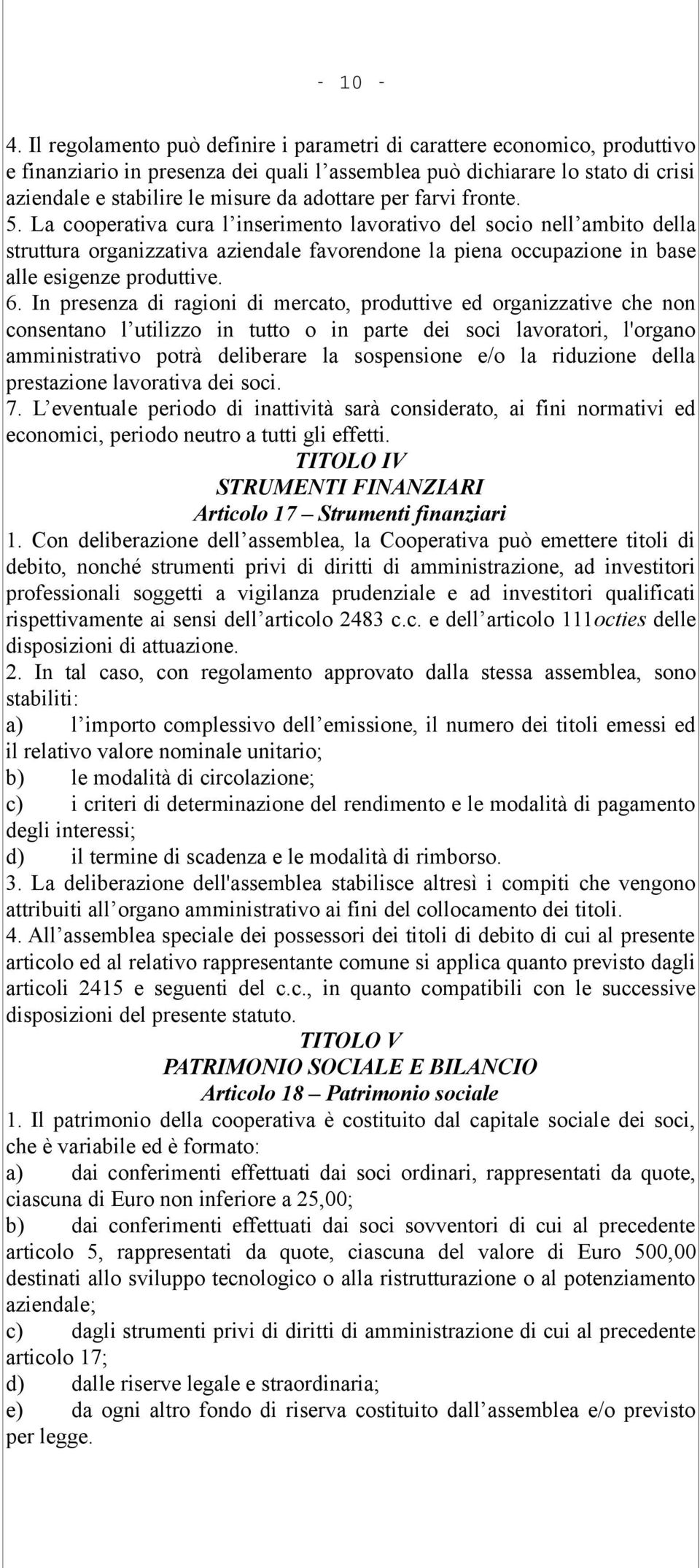 La cooperativa cura l inserimento lavorativo del socio nell ambito della struttura organizzativa aziendale favorendone la piena occupazione in base alle esigenze produttive. 6.