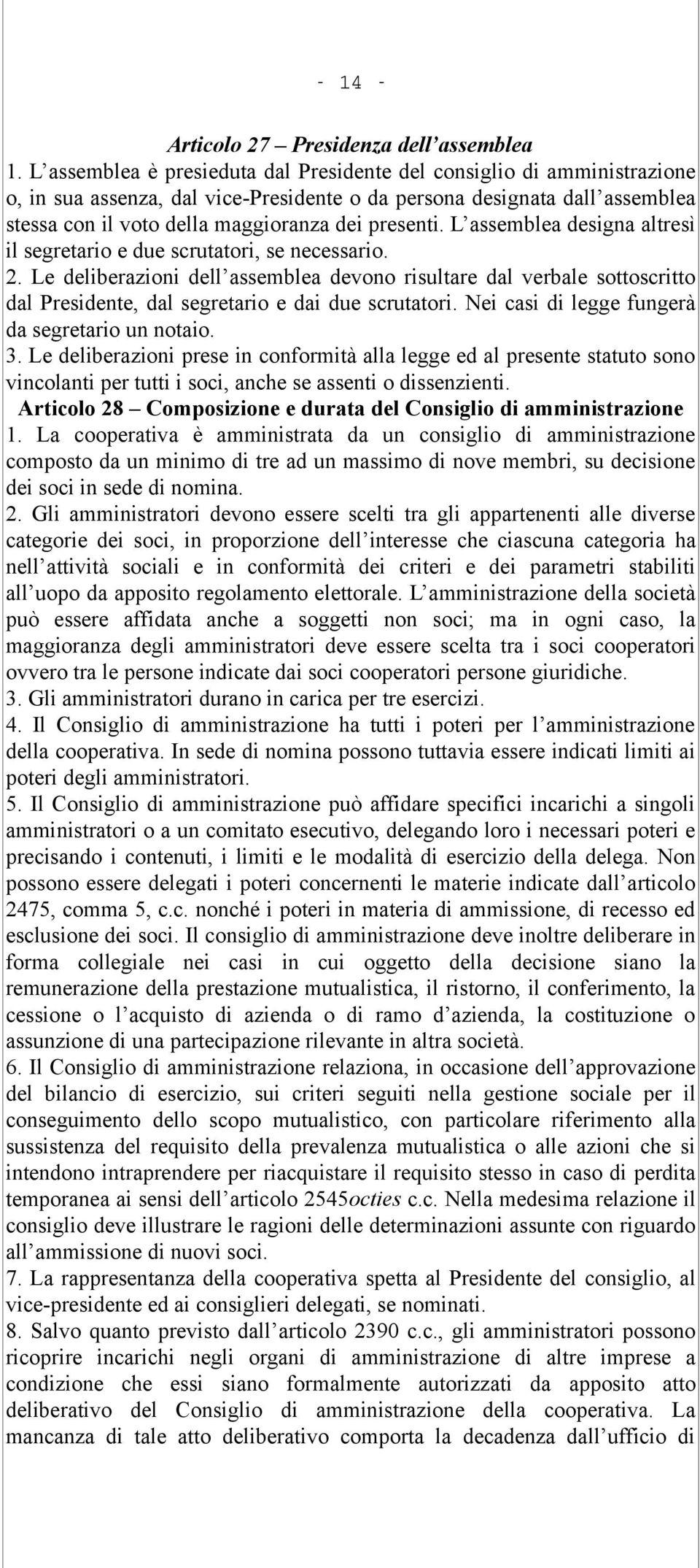 L assemblea designa altresì il segretario e due scrutatori, se necessario. 2.