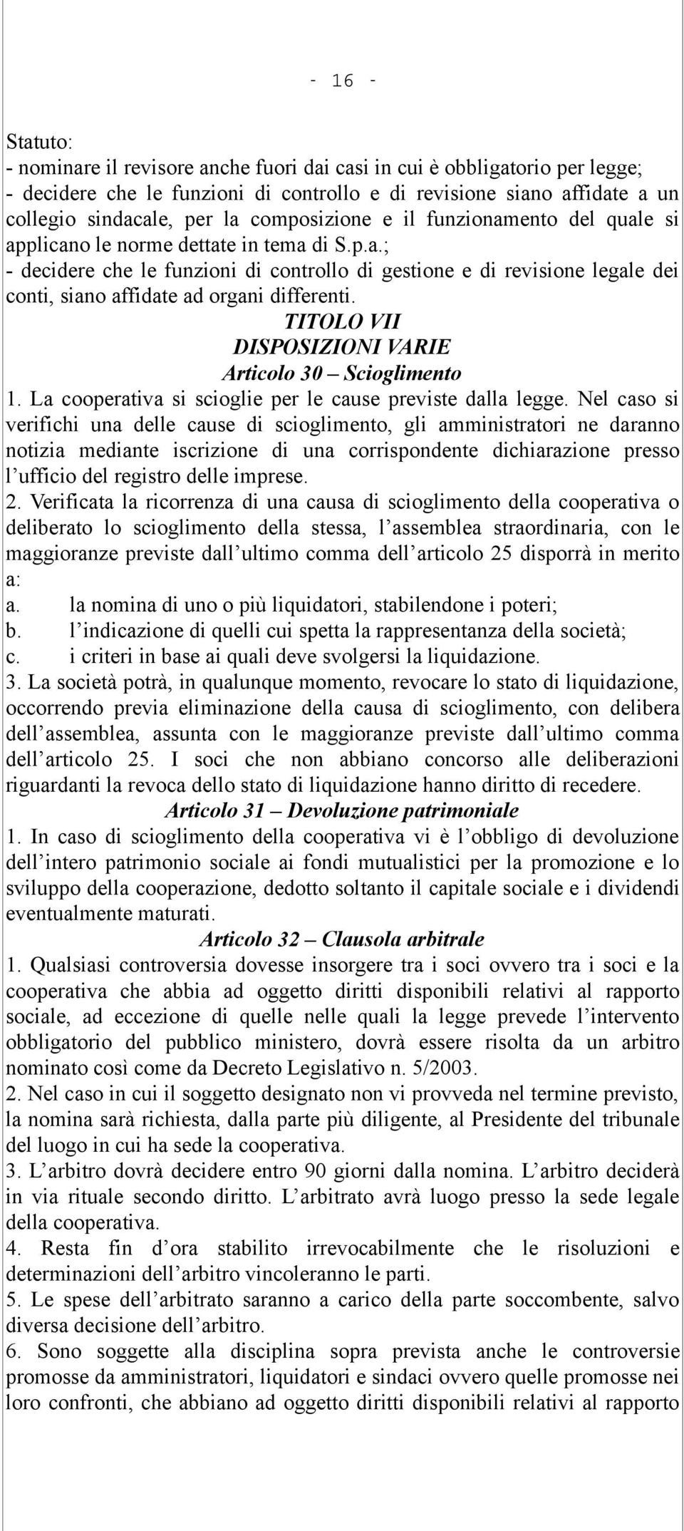 TITOLO VII DISPOSIZIONI VARIE Articolo 30 Scioglimento 1. La cooperativa si scioglie per le cause previste dalla legge.