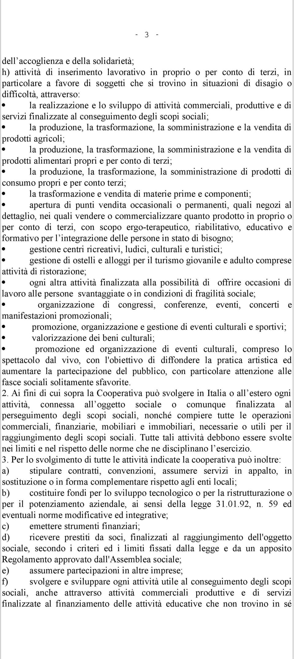 somministrazione e la vendita di prodotti agricoli; la produzione, la trasformazione, la somministrazione e la vendita di prodotti alimentari propri e per conto di terzi; la produzione, la