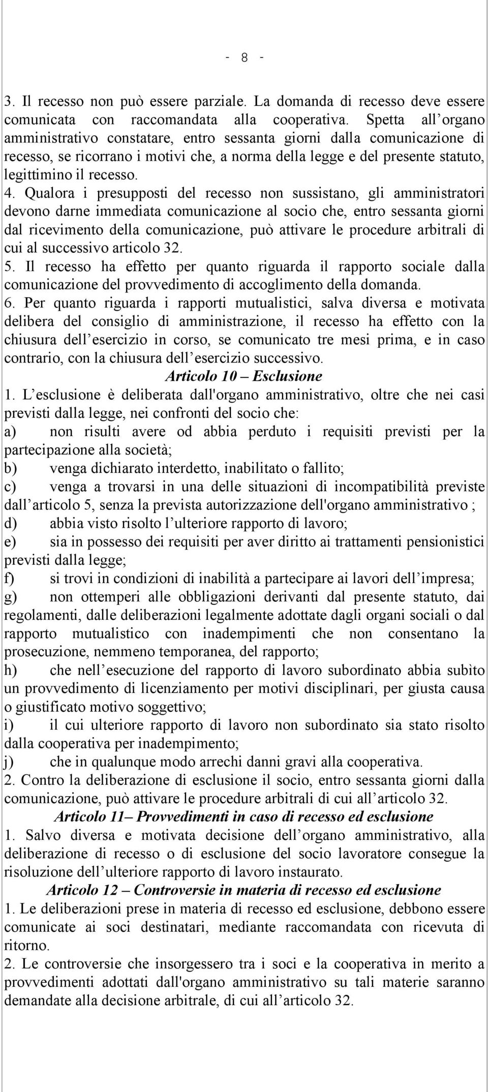 Qualora i presupposti del recesso non sussistano, gli amministratori devono darne immediata comunicazione al socio che, entro sessanta giorni dal ricevimento della comunicazione, può attivare le