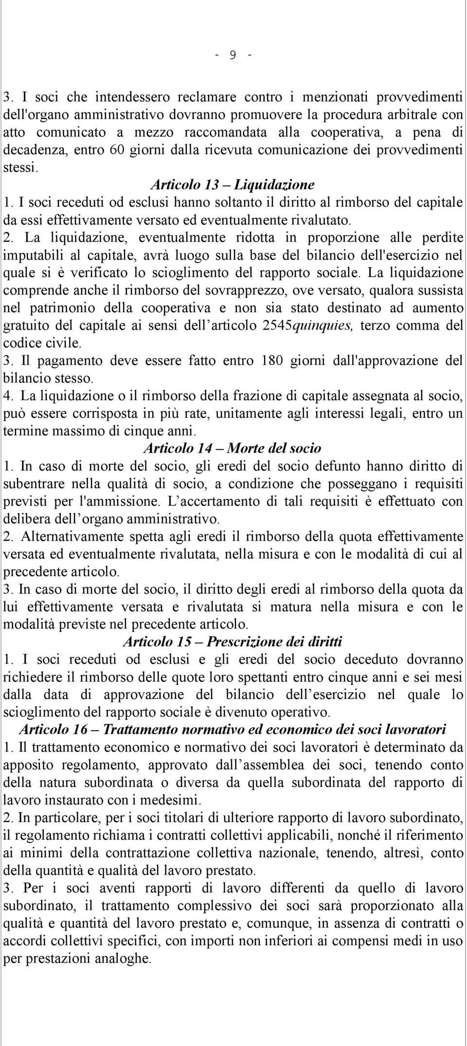 I soci receduti od esclusi hanno soltanto il diritto al rimborso del capitale da essi effettivamente versato ed eventualmente rivalutato. 2.