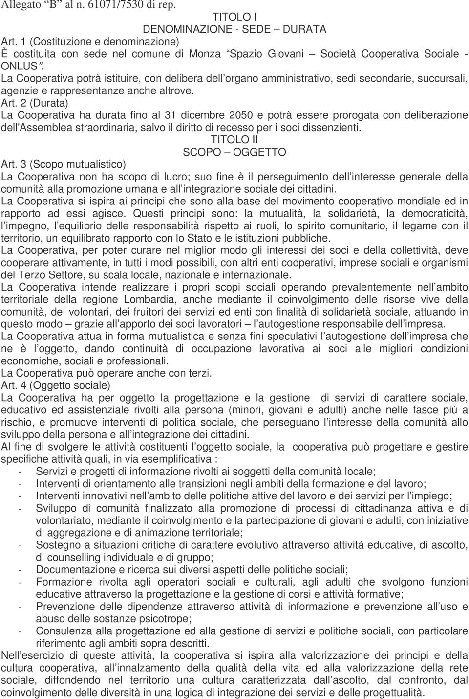 La Cooperativa potrà istituire, con delibera dell organo amministrativo, sedi secondarie, succursali, agenzie e rappresentanze anche altrove. Art.