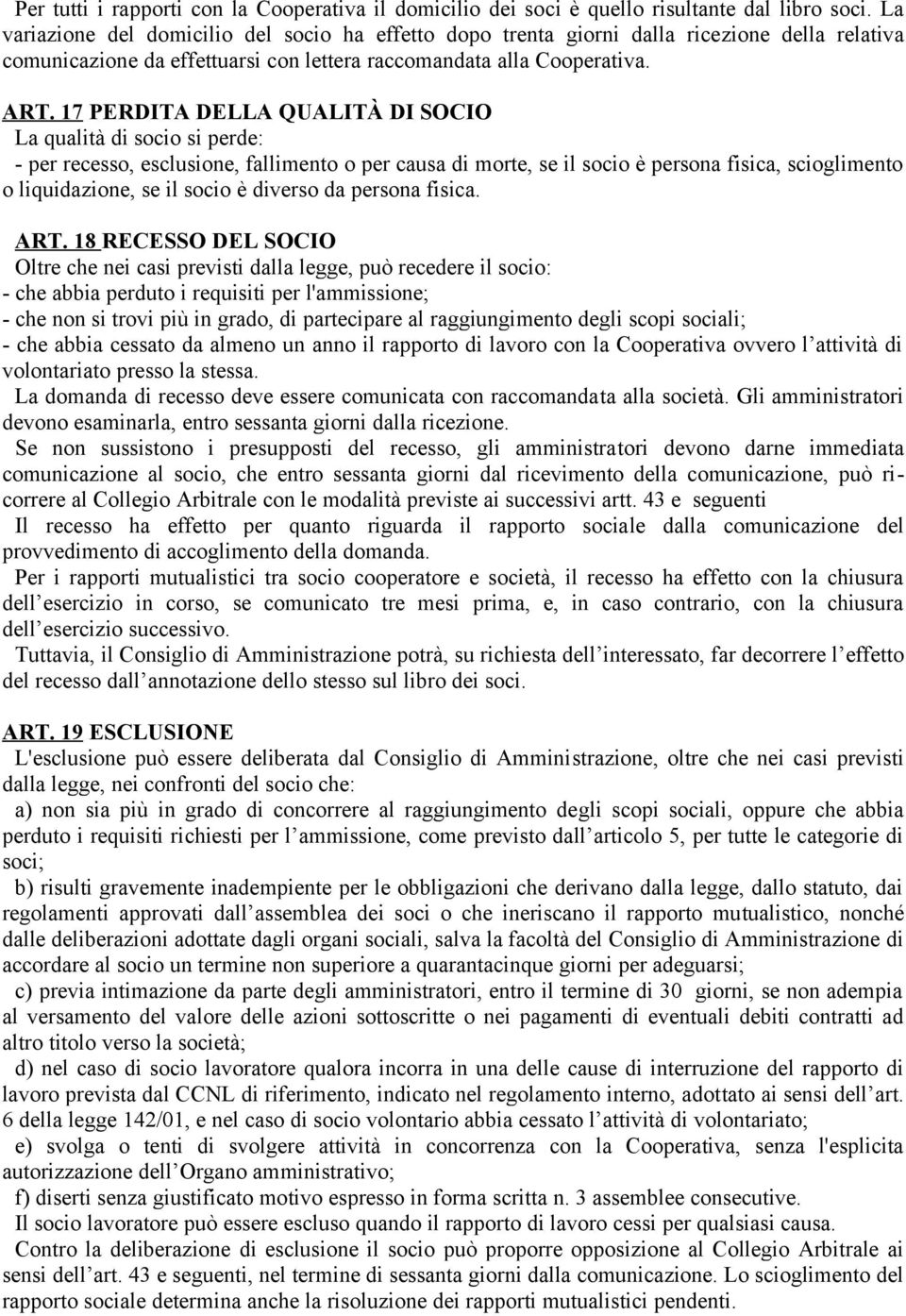 17 PERDITA DELLA QUALITÀ DI SOCIO La qualità di socio si perde: - per recesso, esclusione, fallimento o per causa di morte, se il socio è persona fisica, scioglimento o liquidazione, se il socio è