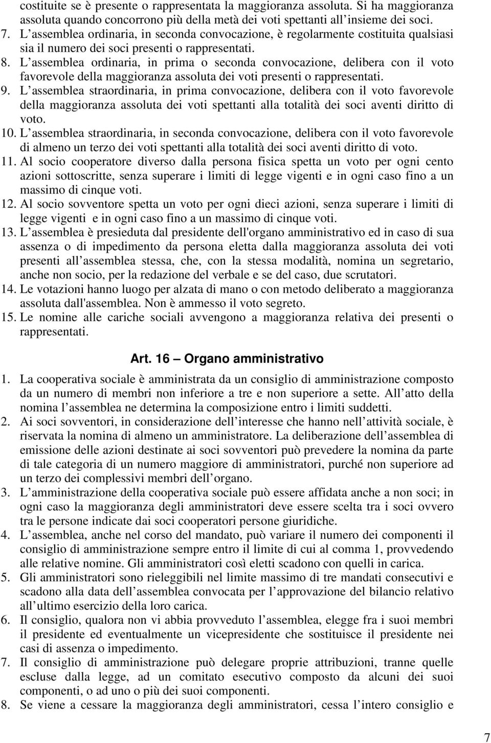 L assemblea ordinaria, in prima o seconda convocazione, delibera con il voto favorevole della maggioranza assoluta dei voti presenti o rappresentati. 9.