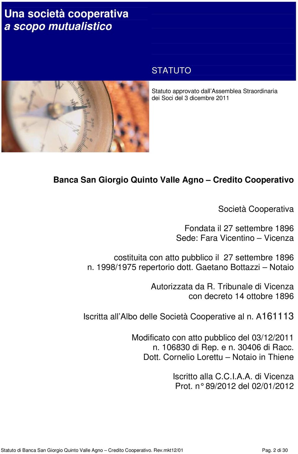 Tribunale di Vicenza con decreto 14 ottobre 1896 Iscritta all Albo delle Società Cooperative al n. A161113 Modificato con atto pubblico del 03/12/2011 n. 106830 di Rep. e n. 30406 di Racc. Dott.