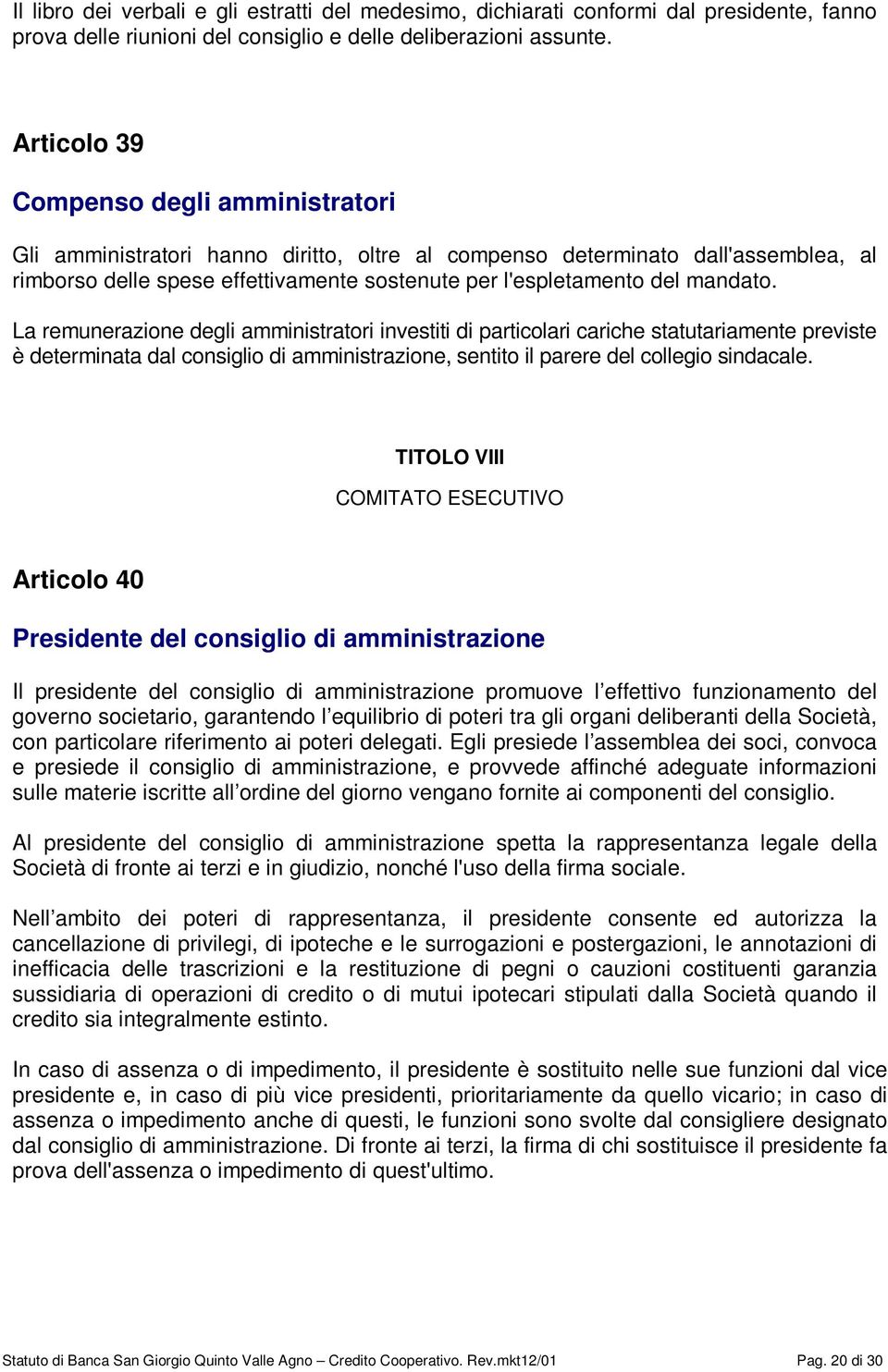 mandato. La remunerazione degli amministratori investiti di particolari cariche statutariamente previste è determinata dal consiglio di amministrazione, sentito il parere del collegio sindacale.