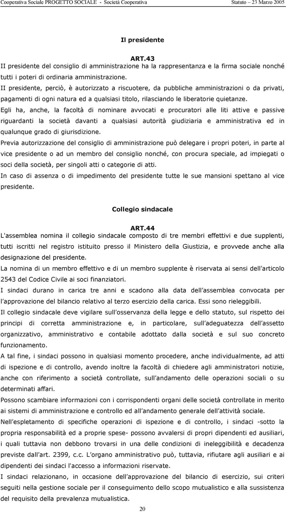 Egli ha, anche, la facoltà di nominare avvocati e procuratori alle liti attive e passive riguardanti la società davanti a qualsiasi autorità giudiziaria e amministrativa ed in qualunque grado di