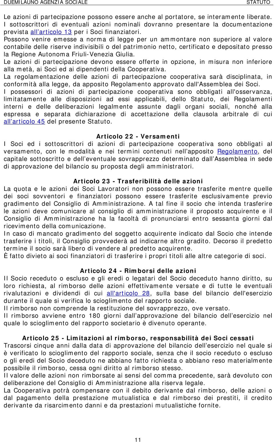 Possono venire emesse a norma di legge per un ammontare non superiore al valore contabile delle riserve indivisibili o del patrimonio netto, certificato e depositato presso la Regione Autonoma