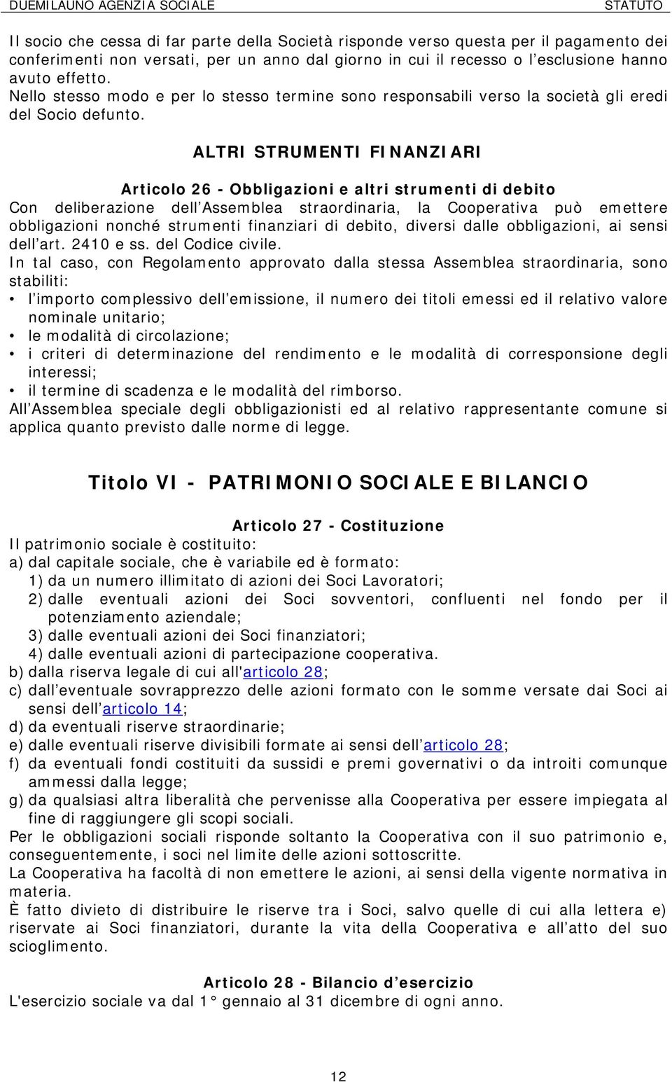 ALTRI STRUMENTI FINANZIARI Articolo 26 - Obbligazioni e altri strumenti di debito Con deliberazione dell Assemblea straordinaria, la Cooperativa può emettere obbligazioni nonché strumenti finanziari