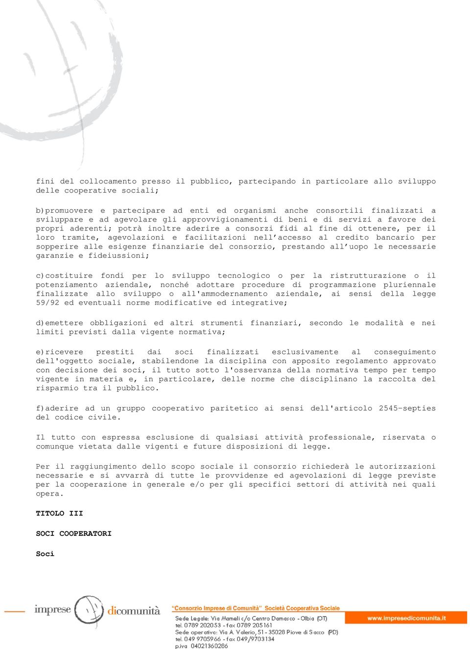 facilitazioni nell accesso al credito bancario per sopperire alle esigenze finanziarie del consorzio, prestando all uopo le necessarie garanzie e fideiussioni; c)costituire fondi per lo sviluppo