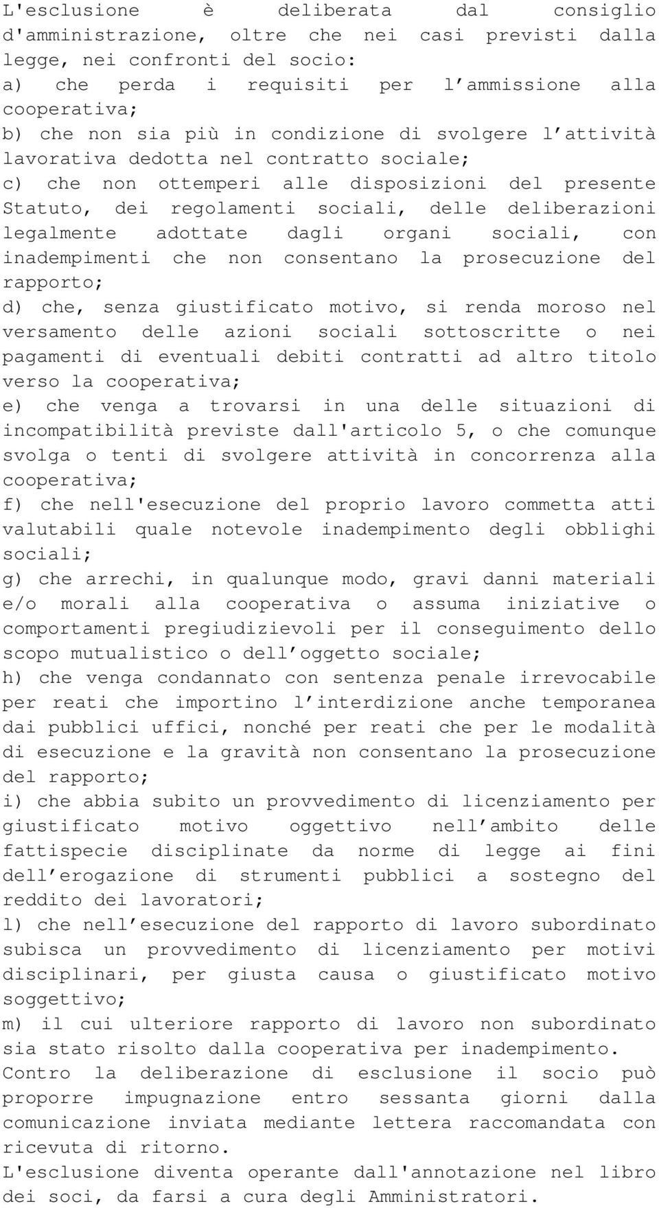 adottate dagli organi sociali, con inadempimenti che non consentano la prosecuzione del rapporto; d) che, senza giustificato motivo, si renda moroso nel versamento delle azioni sociali sottoscritte o