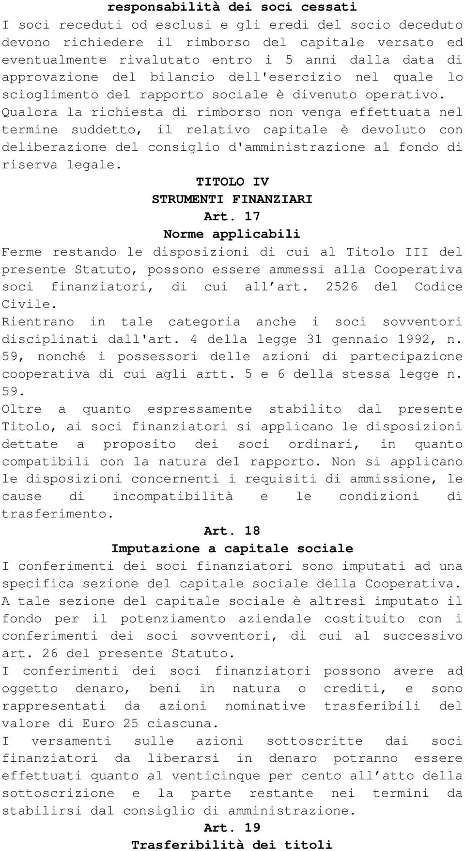 Qualora la richiesta di rimborso non venga effettuata nel termine suddetto, il relativo capitale è devoluto con deliberazione del consiglio d'amministrazione al fondo di riserva legale.