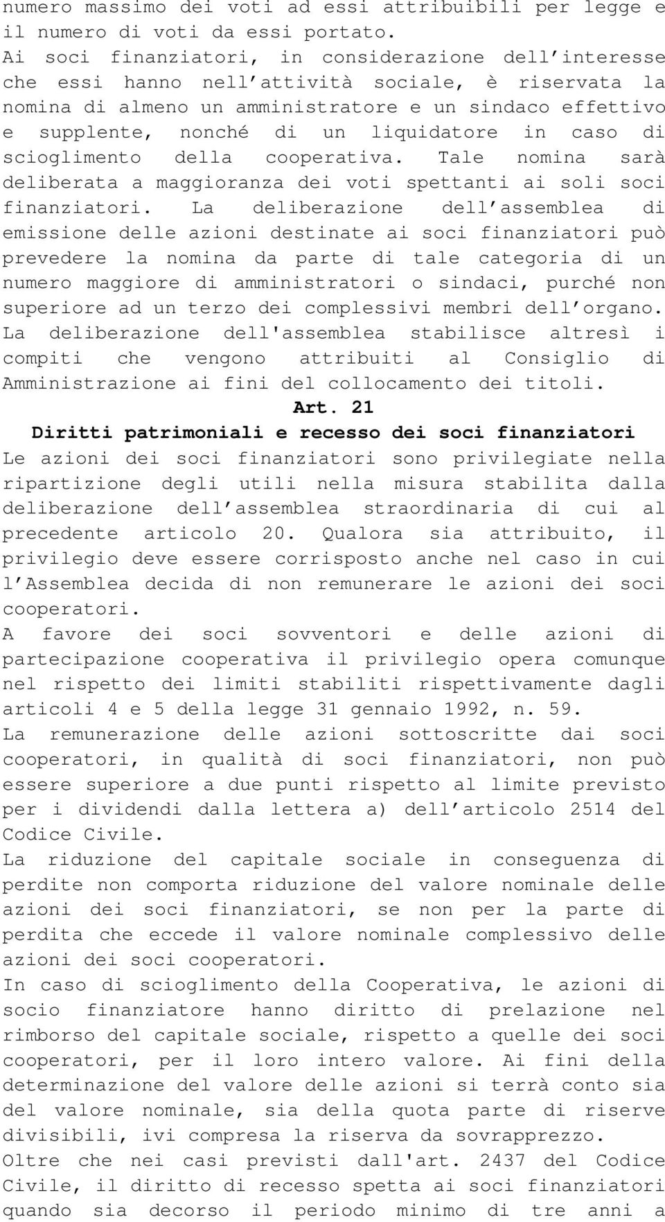 liquidatore in caso di scioglimento della cooperativa. Tale nomina sarà deliberata a maggioranza dei voti spettanti ai soli soci finanziatori.