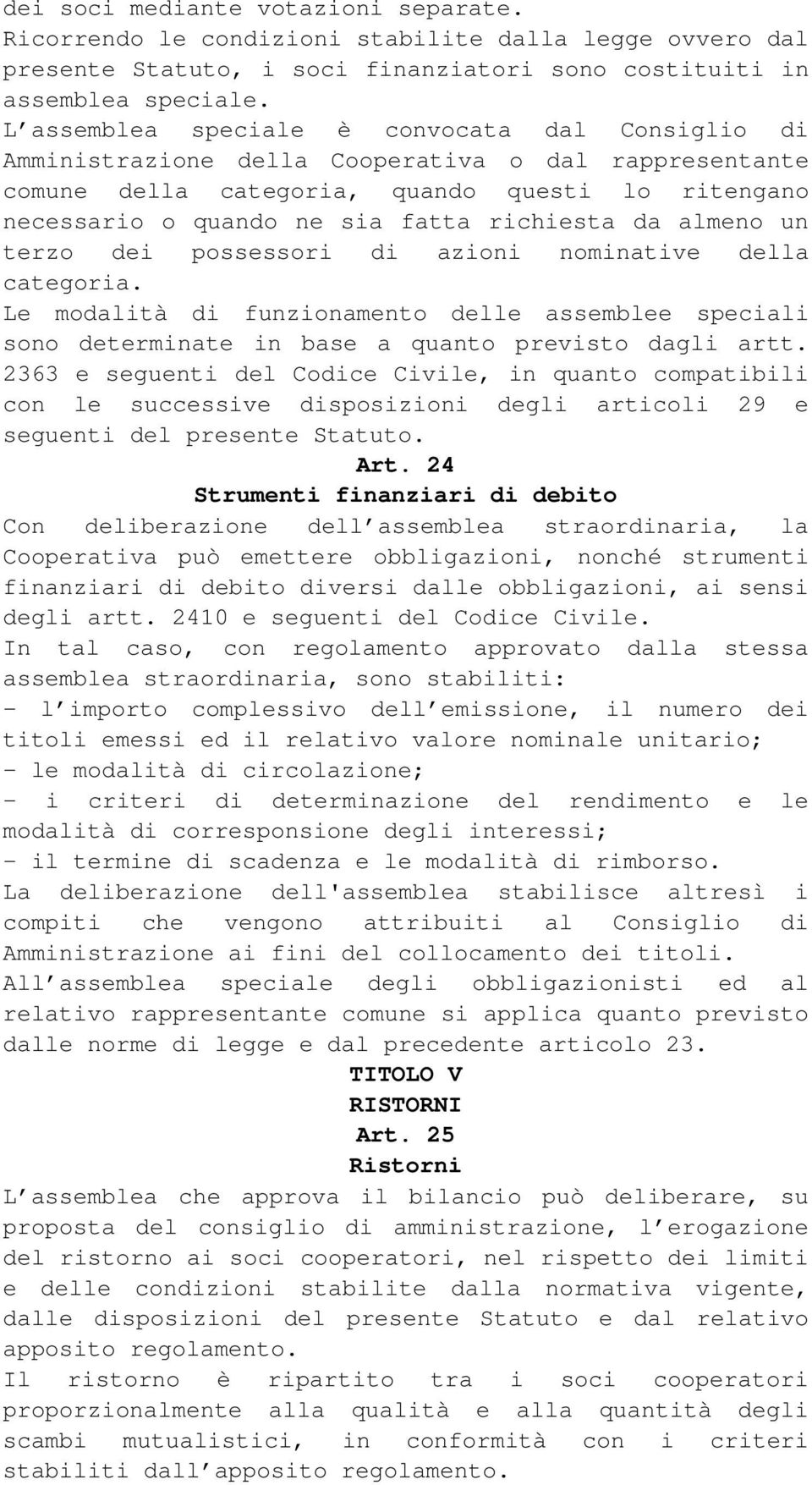 da almeno un terzo dei possessori di azioni nominative della categoria. Le modalità di funzionamento delle assemblee speciali sono determinate in base a quanto previsto dagli artt.