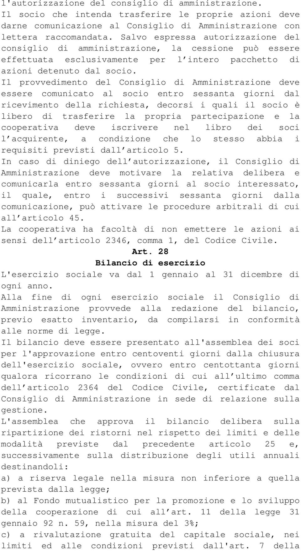 Il provvedimento del Consiglio di Amministrazione deve essere comunicato al socio entro sessanta giorni dal ricevimento della richiesta, decorsi i quali il socio è libero di trasferire la propria