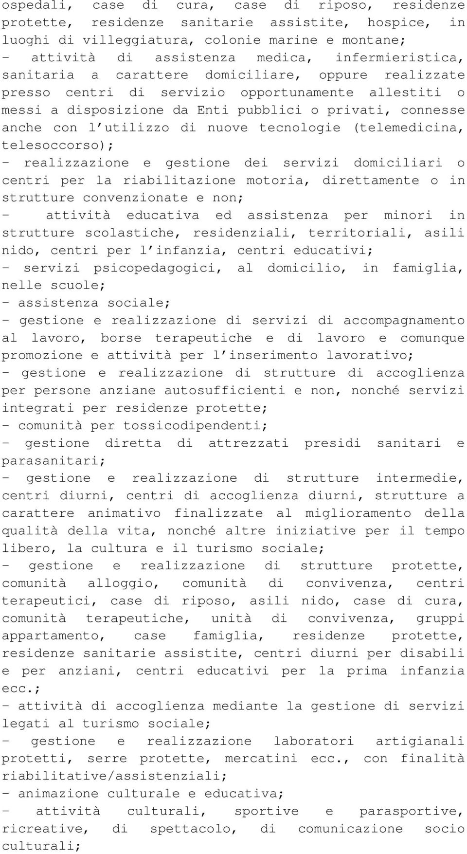 utilizzo di nuove tecnologie (telemedicina, telesoccorso); - realizzazione e gestione dei servizi domiciliari o centri per la riabilitazione motoria, direttamente o in strutture convenzionate e non;