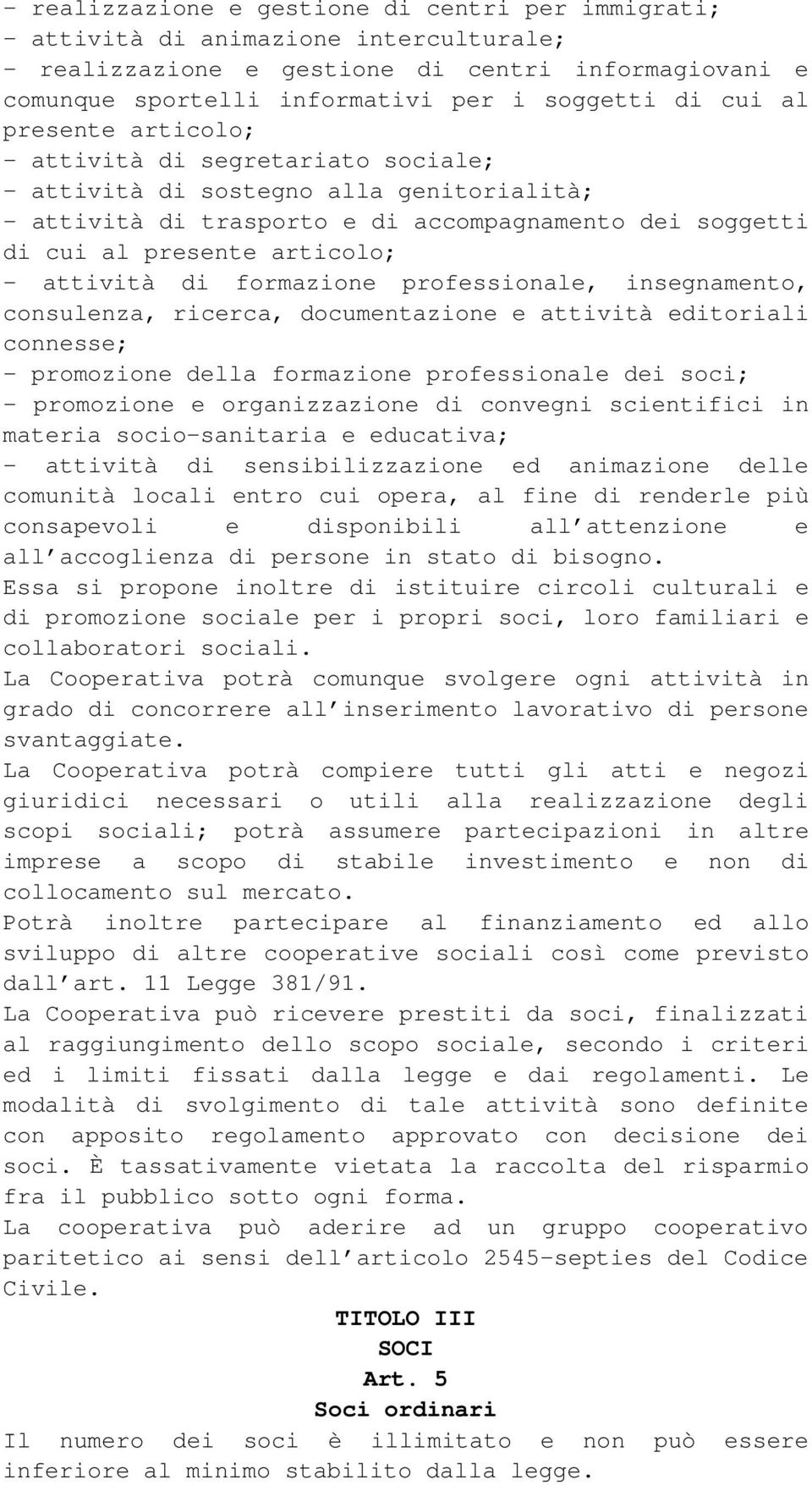 di formazione professionale, insegnamento, consulenza, ricerca, documentazione e attività editoriali connesse; - promozione della formazione professionale dei soci; - promozione e organizzazione di